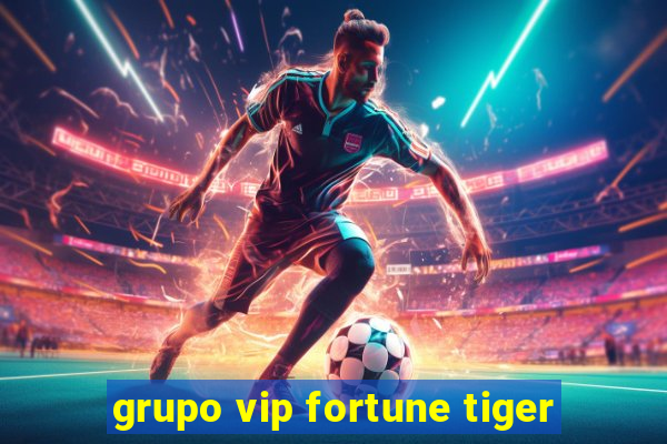 grupo vip fortune tiger